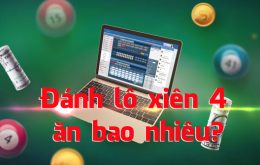 Đánh lô xiên 4 ăn bao nhiêu